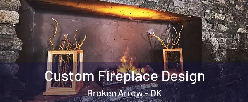  Custom Fireplace Design Broken Arrow - OK