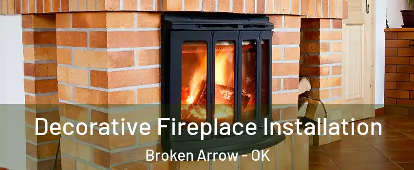  Decorative Fireplace Installation Broken Arrow - OK