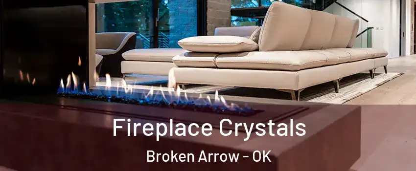  Fireplace Crystals Broken Arrow - OK