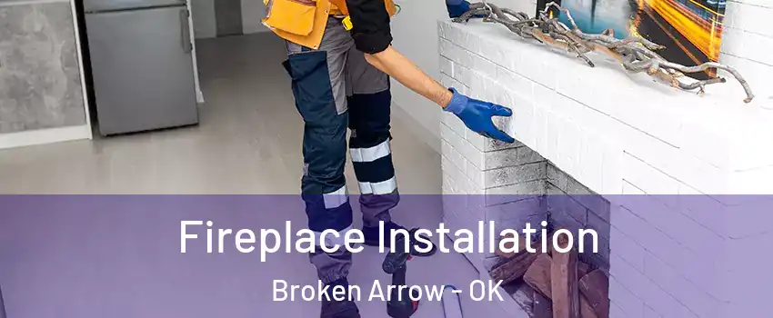  Fireplace Installation Broken Arrow - OK
