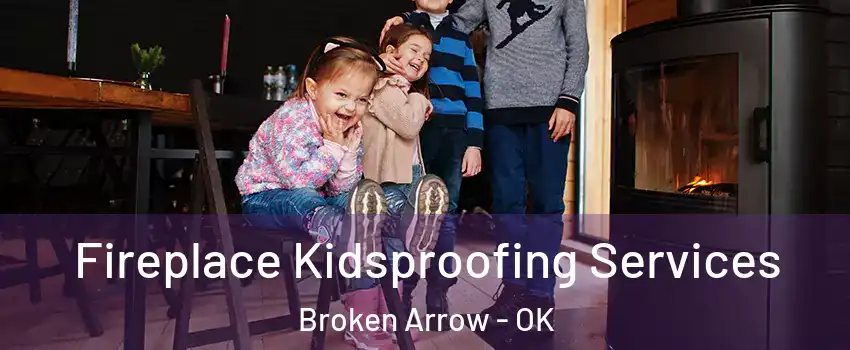  Fireplace Kidsproofing Services Broken Arrow - OK