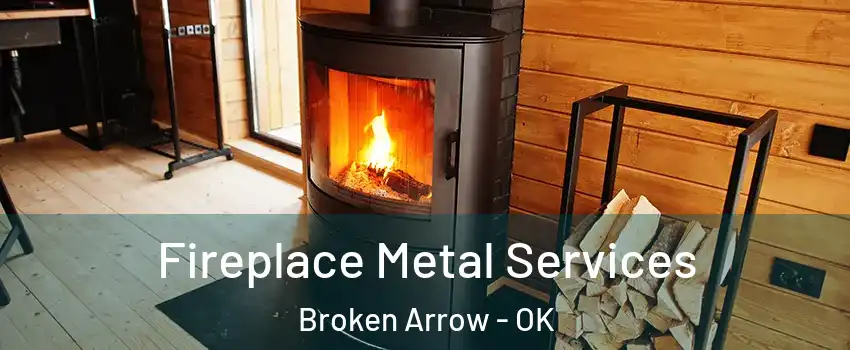 Fireplace Metal Services Broken Arrow - OK