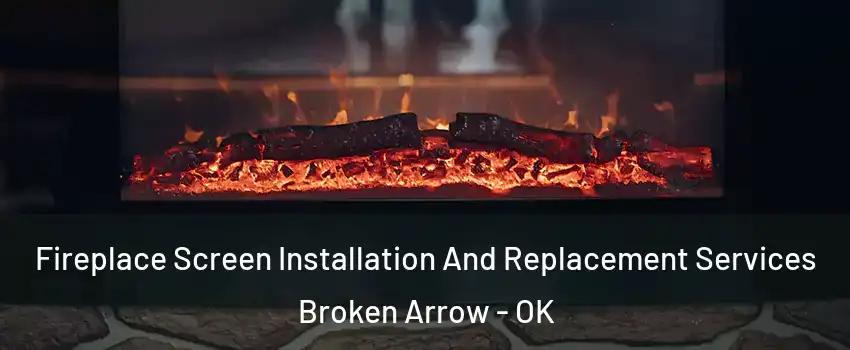  Fireplace Screen Installation And Replacement Services Broken Arrow - OK