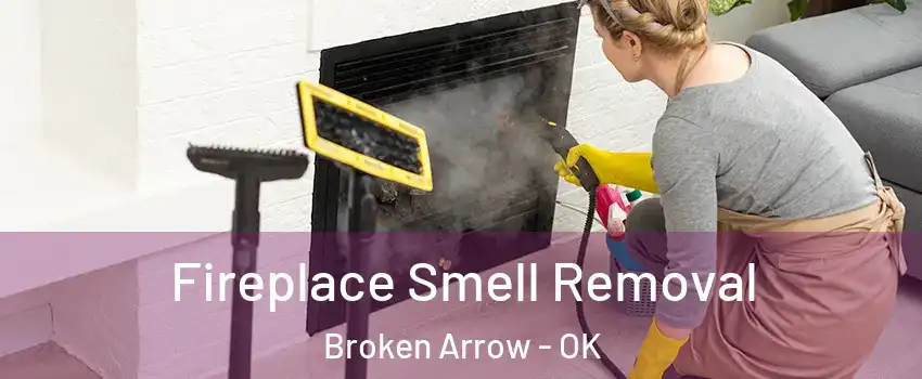  Fireplace Smell Removal Broken Arrow - OK