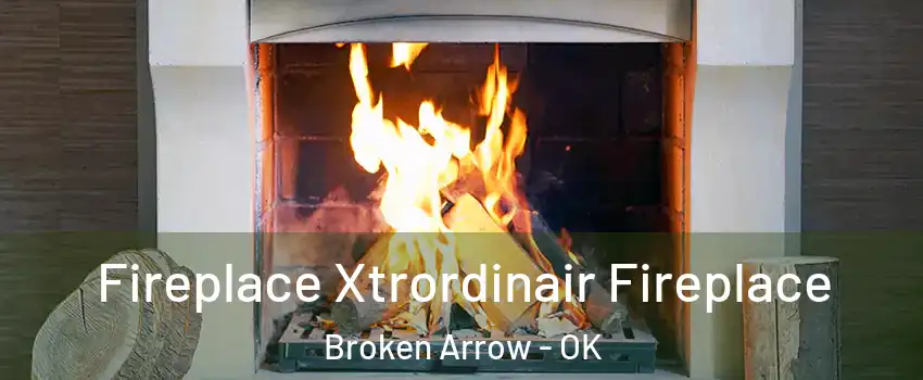  Fireplace Xtrordinair Fireplace Broken Arrow - OK