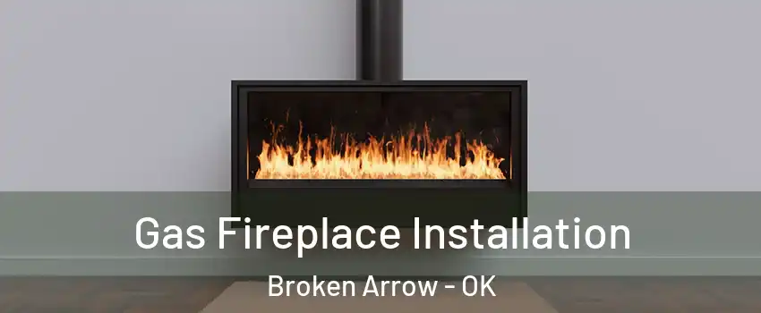  Gas Fireplace Installation Broken Arrow - OK