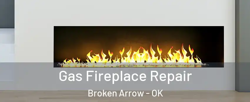  Gas Fireplace Repair Broken Arrow - OK