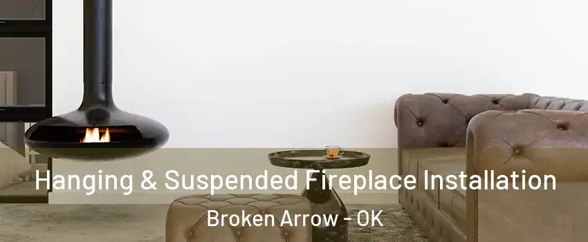 Hanging & Suspended Fireplace Installation Broken Arrow - OK