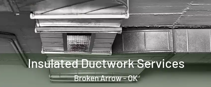  Insulated Ductwork Services Broken Arrow - OK