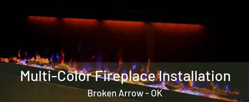  Multi-Color Fireplace Installation Broken Arrow - OK