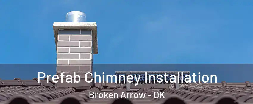  Prefab Chimney Installation Broken Arrow - OK