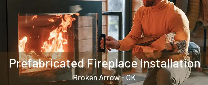  Prefabricated Fireplace Installation Broken Arrow - OK