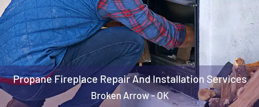  Propane Fireplace Repair And Installation Services Broken Arrow - OK