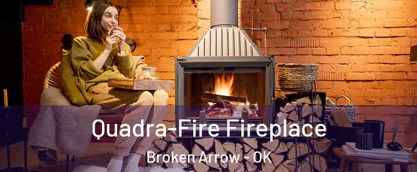  Quadra-Fire Fireplace Broken Arrow - OK