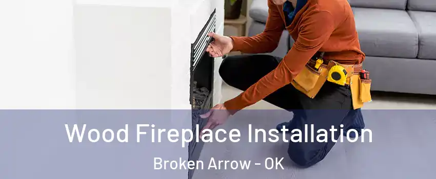  Wood Fireplace Installation Broken Arrow - OK