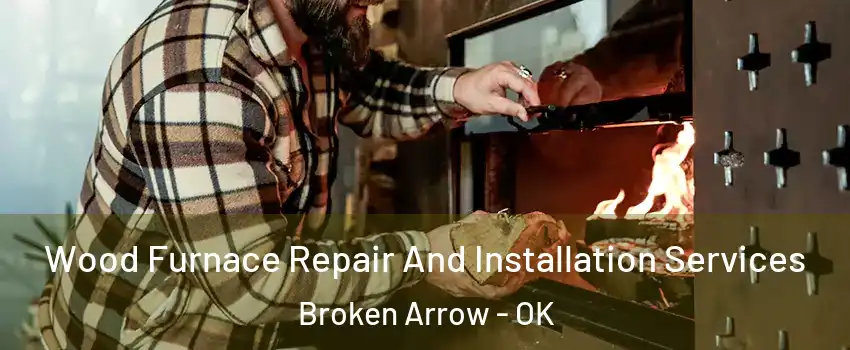  Wood Furnace Repair And Installation Services Broken Arrow - OK