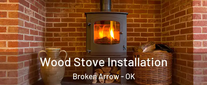  Wood Stove Installation Broken Arrow - OK